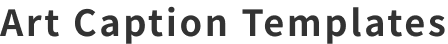 Art Caption Templates
